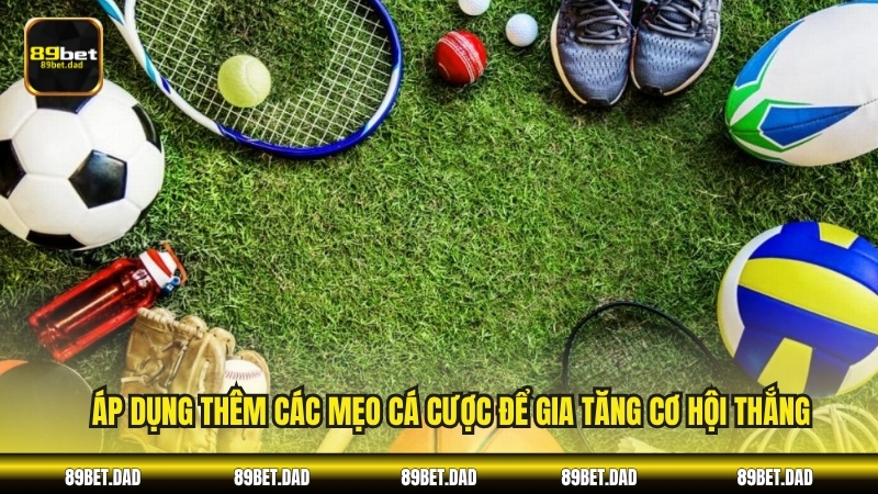 Áp dụng thêm các mẹo cá cược để gia tăng cơ hội thắng