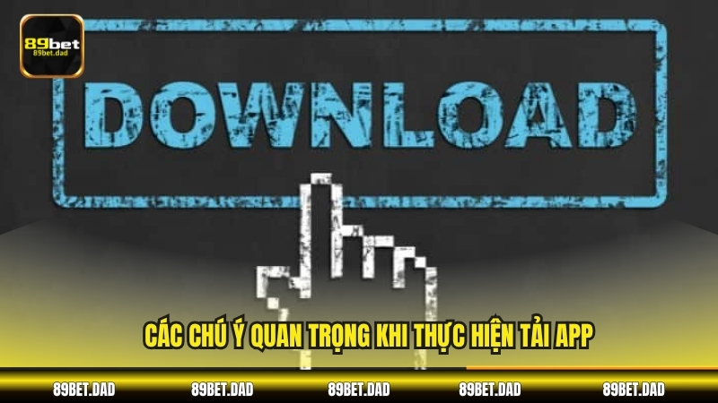 Các chú ý quan trọng khi thực hiện tải app