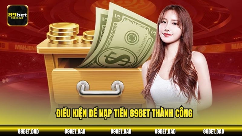 Điều kiện để nạp tiền 89BET thành công
